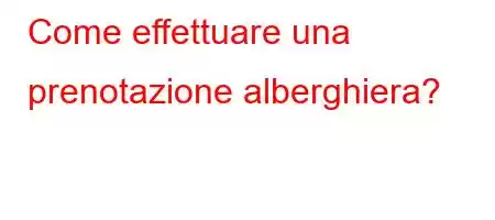 Come effettuare una prenotazione alberghiera