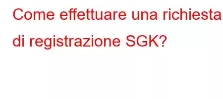 Come effettuare una richiesta di registrazione SGK