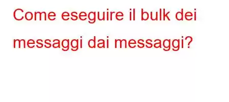 Come eseguire il bulk dei messaggi dai messaggi