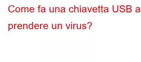 Come fa una chiavetta USB a prendere un virus?