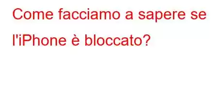 Come facciamo a sapere se l'iPhone è bloccato?