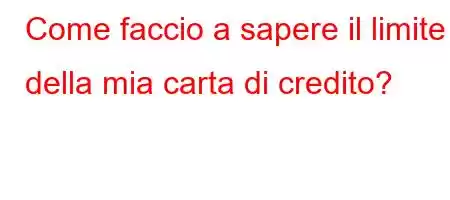 Come faccio a sapere il limite della mia carta di credito?