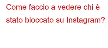 Come faccio a vedere chi è stato bloccato su Instagram?