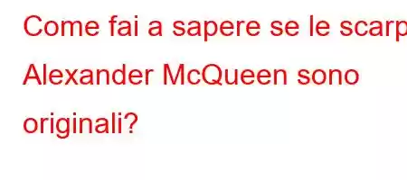 Come fai a sapere se le scarpe Alexander McQueen sono originali?