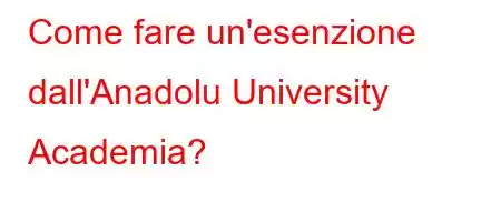 Come fare un'esenzione dall'Anadolu University Academia?