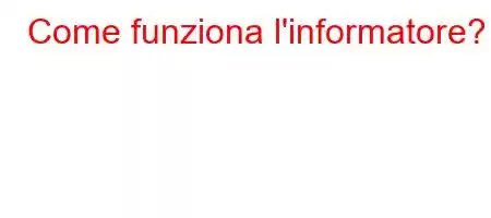 Come funziona l'informatore?