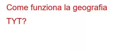 Come funziona la geografia TYT?