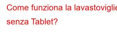 Come funziona la lavastoviglie senza Tablet?