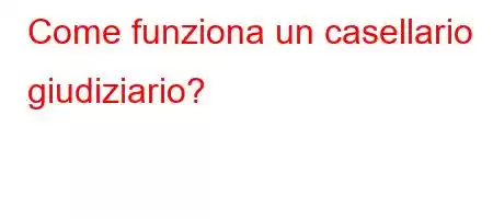 Come funziona un casellario giudiziario?