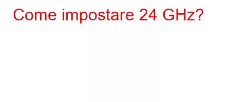 Come impostare 24 GHz?