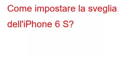 Come impostare la sveglia dell'iPhone 6 S