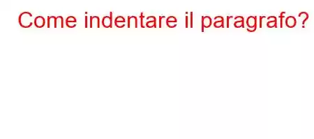 Come indentare il paragrafo?