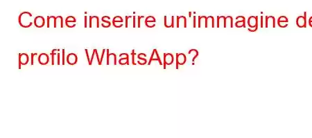 Come inserire un'immagine del profilo WhatsApp?