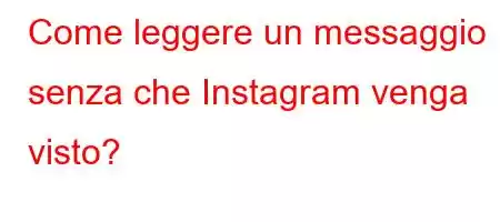 Come leggere un messaggio senza che Instagram venga visto?