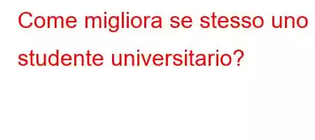 Come migliora se stesso uno studente universitario