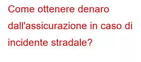 Come ottenere denaro dall'assicurazione in caso di incidente stradale?