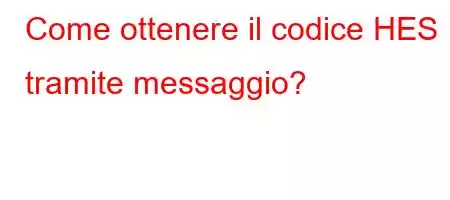 Come ottenere il codice HES tramite messaggio?