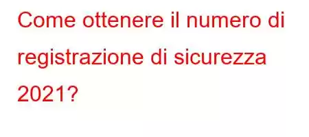 Come ottenere il numero di registrazione di sicurezza 2021?