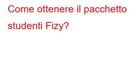 Come ottenere il pacchetto studenti Fizy?