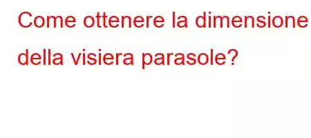 Come ottenere la dimensione della visiera parasole