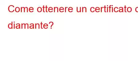 Come ottenere un certificato di diamante?