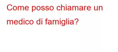 Come posso chiamare un medico di famiglia