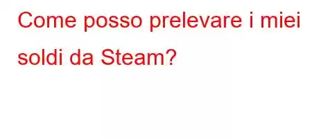 Come posso prelevare i miei soldi da Steam?