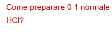 Come preparare 0 1 normale HCl?