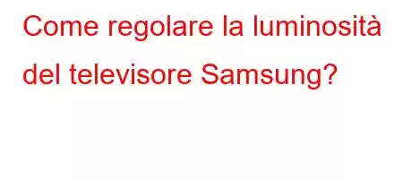 Come regolare la luminosità del televisore Samsung?