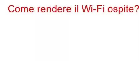 Come rendere il Wi-Fi ospite?