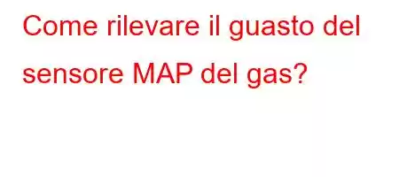 Come rilevare il guasto del sensore MAP del gas