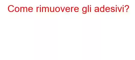 Come rimuovere gli adesivi