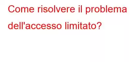 Come risolvere il problema dell'accesso limitato?