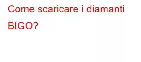 Come scaricare i diamanti BIGO?