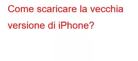 Come scaricare la vecchia versione di iPhone