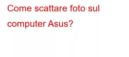 Come scattare foto sul computer Asus?