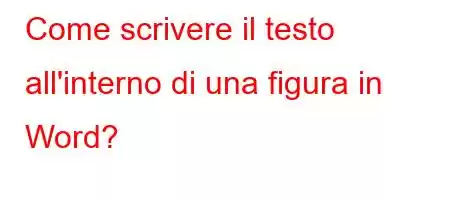 Come scrivere il testo all'interno di una figura in Word