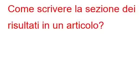 Come scrivere la sezione dei risultati in un articolo