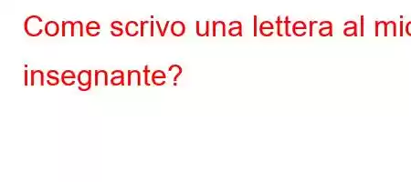 Come scrivo una lettera al mio insegnante