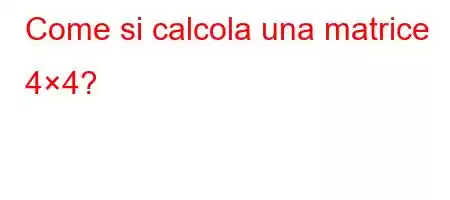 Come si calcola una matrice 4×4