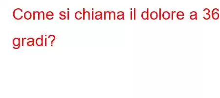 Come si chiama il dolore a 360 gradi?