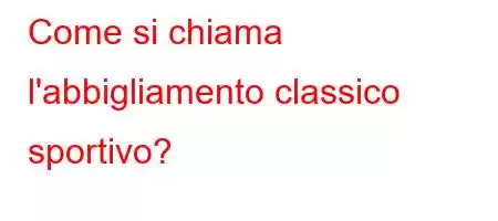 Come si chiama l'abbigliamento classico sportivo?