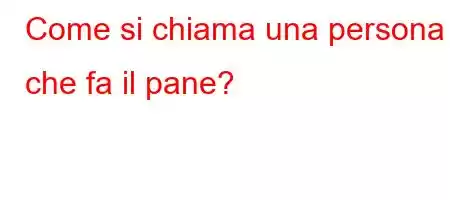 Come si chiama una persona che fa il pane