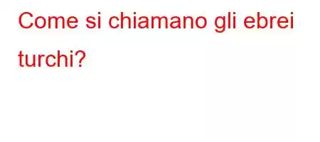 Come si chiamano gli ebrei turchi?