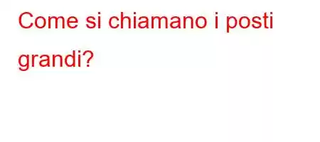 Come si chiamano i posti grandi?