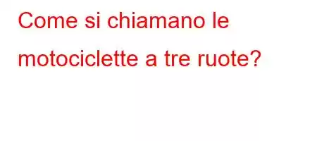 Come si chiamano le motociclette a tre ruote