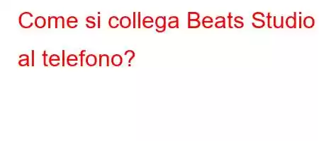 Come si collega Beats Studio 3 al telefono?