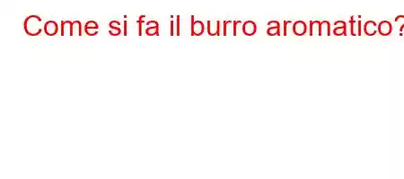 Come si fa il burro aromatico