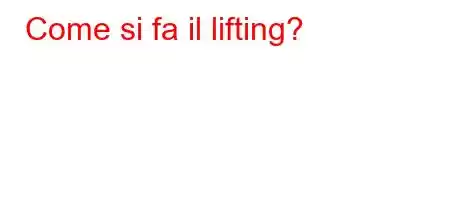 Come si fa il lifting?