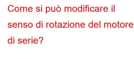 Come si può modificare il senso di rotazione del motore di serie